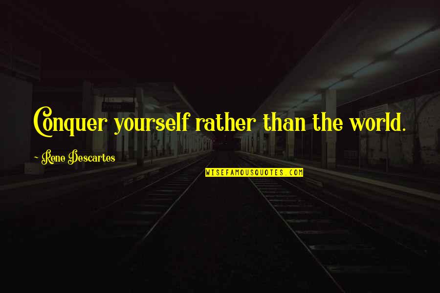 Talena Atfield Quotes By Rene Descartes: Conquer yourself rather than the world. Talena Atfield Quotes By Rene Descartes: Conquer yourself rather than the world.