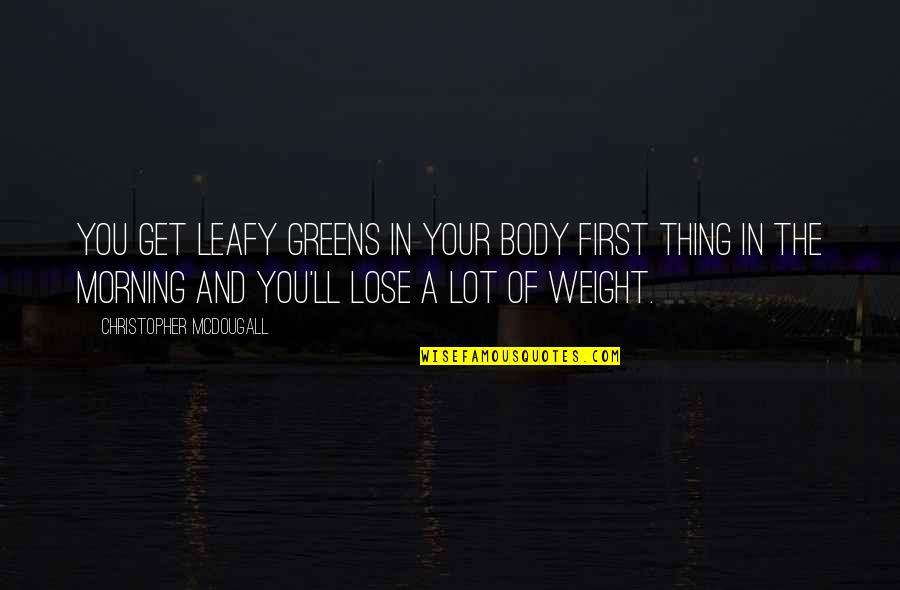 Talena Wagner Quotes By Christopher McDougall: You get leafy greens in your body first Talena Wagner Quotes By Christopher McDougall: You get leafy greens in your body first