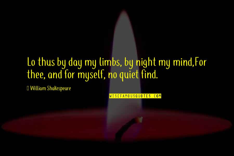 Talena Wagner Quotes By William Shakespeare: Lo thus by day my limbs, by night