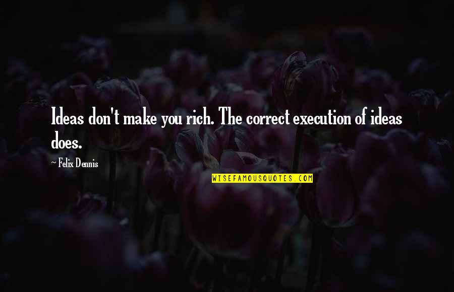 Talenan Quotes By Felix Dennis: Ideas don't make you rich. The correct execution