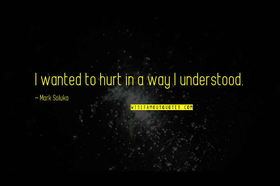 Talenat Pte Quotes By Mark Soluka: I wanted to hurt in a way I Talenat Pte Quotes By Mark Soluka: I wanted to hurt in a way I