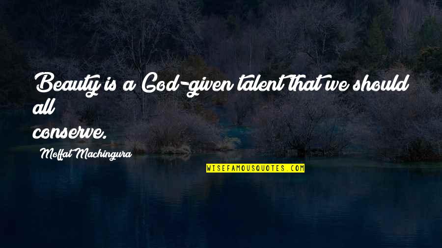 Talent And Beauty Quotes By Moffat Machingura: Beauty is a God-given talent that we should