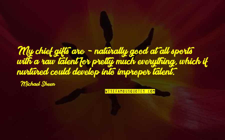 Talent And Gifts Quotes By Michael Sheen: My chief gifts are - naturally good at