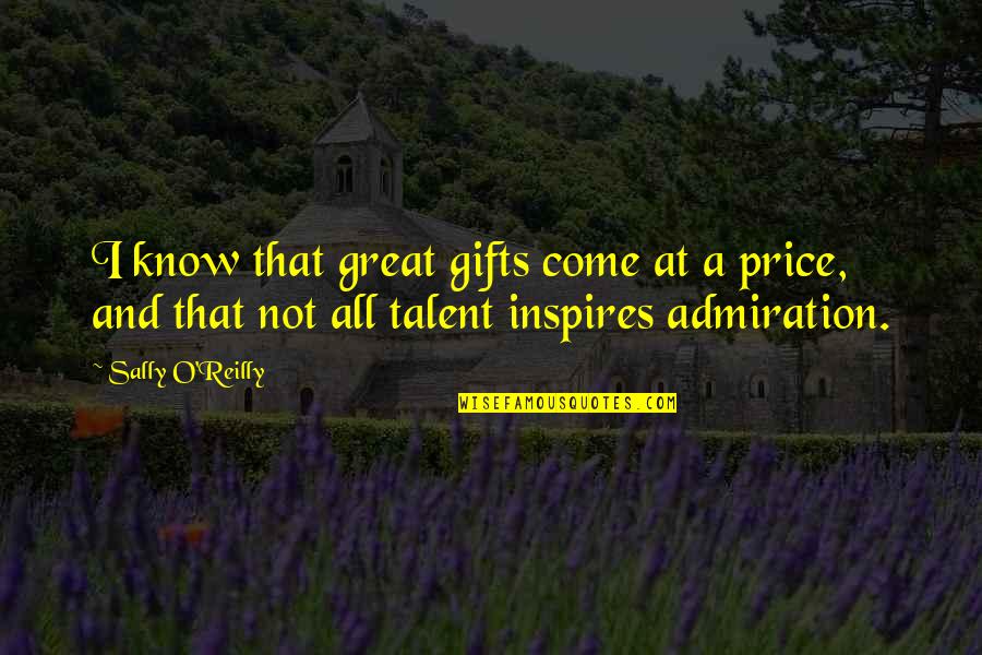Talent And Gifts Quotes By Sally O'Reilly: I know that great gifts come at a