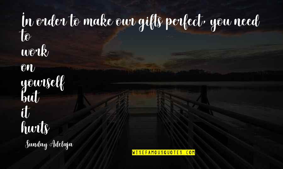 Talent And Gifts Quotes By Sunday Adelaja: In order to make our gifts perfect, you