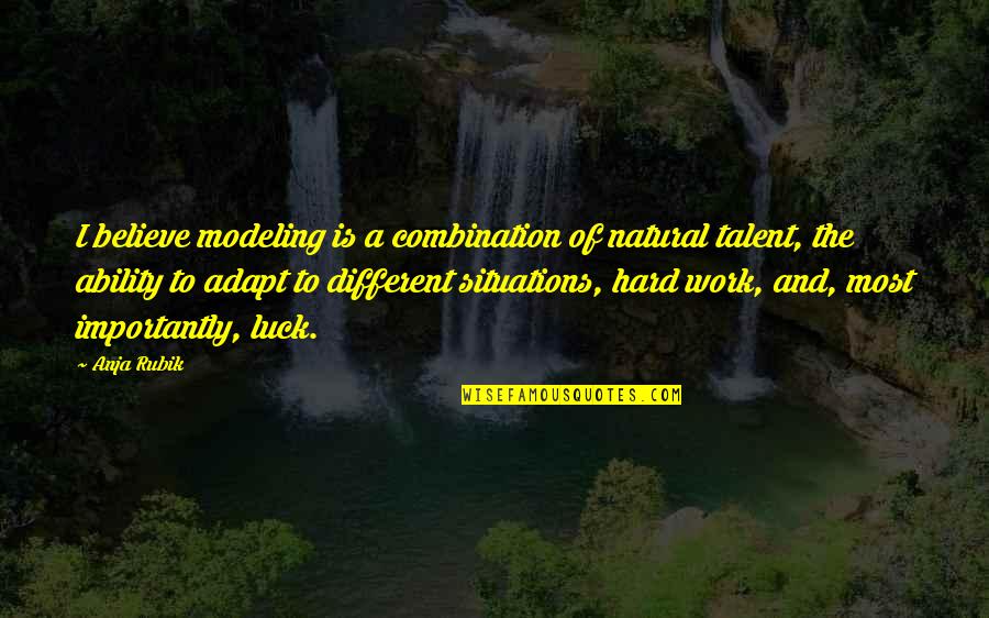 Talent And Hard Work Quotes By Anja Rubik: I believe modeling is a combination of natural Talent And Hard Work Quotes By Anja Rubik: I believe modeling is a combination of natural