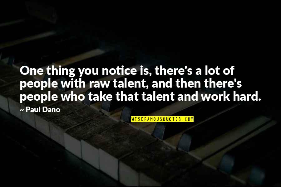 Talent And Hard Work Quotes By Paul Dano: One thing you notice is, there's a lot Talent And Hard Work Quotes By Paul Dano: One thing you notice is, there's a lot