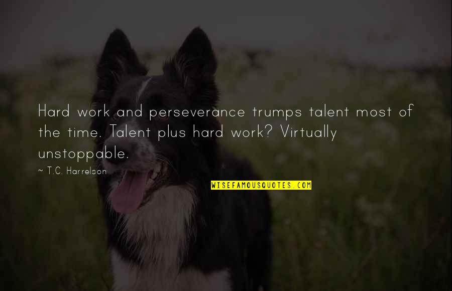 Talent And Hard Work Quotes By T.C. Harrelson: Hard work and perseverance trumps talent most of Talent And Hard Work Quotes By T.C. Harrelson: Hard work and perseverance trumps talent most of