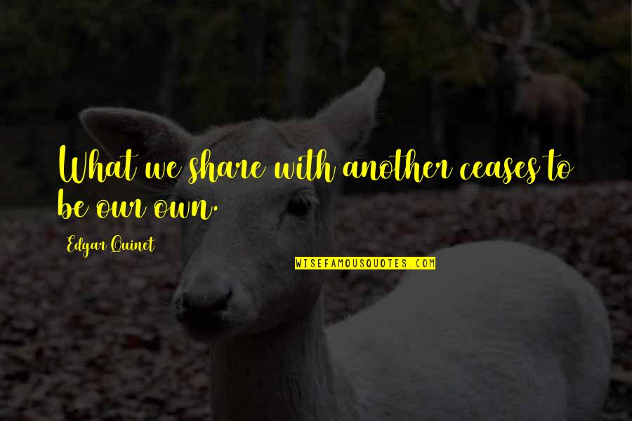 Talent And Heart Quotes By Edgar Quinet: What we share with another ceases to be