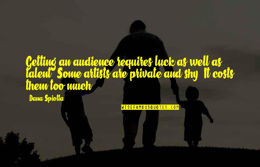 Talent And Luck Quotes By Dana Spiotta: Getting an audience requires luck as well as Talent And Luck Quotes By Dana Spiotta: Getting an audience requires luck as well as