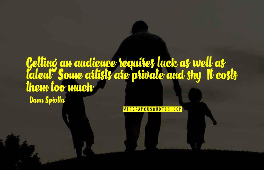 Talent And Luck Quotes By Dana Spiotta: Getting an audience requires luck as well as