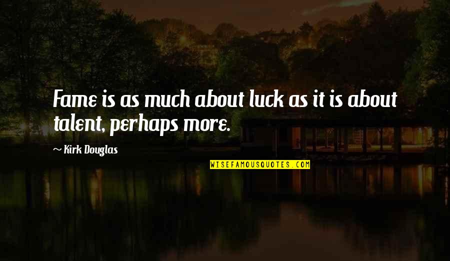 Talent And Luck Quotes By Kirk Douglas: Fame is as much about luck as it