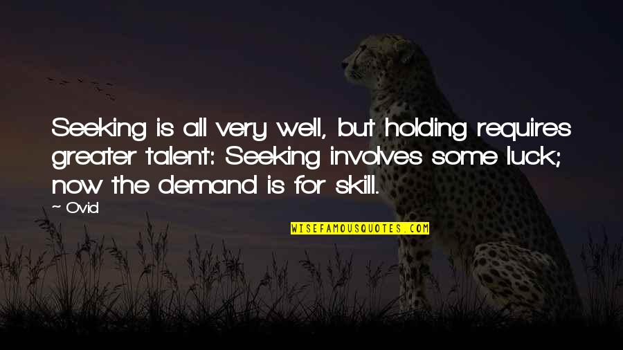 Talent And Luck Quotes By Ovid: Seeking is all very well, but holding requires Talent And Luck Quotes By Ovid: Seeking is all very well, but holding requires