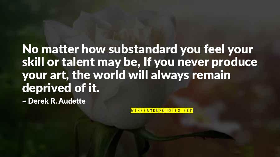 Talent And Skill Quotes By Derek R. Audette: No matter how substandard you feel your skill