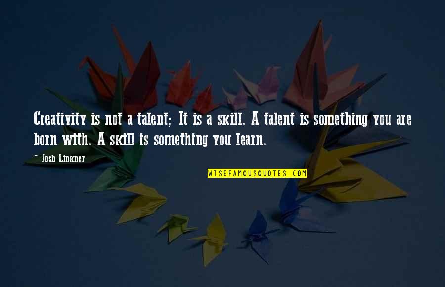 Talent And Skill Quotes By Josh Linkner: Creativity is not a talent; It is a Talent And Skill Quotes By Josh Linkner: Creativity is not a talent; It is a