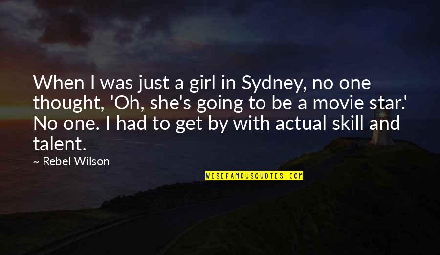 Talent And Skill Quotes By Rebel Wilson: When I was just a girl in Sydney, Talent And Skill Quotes By Rebel Wilson: When I was just a girl in Sydney,