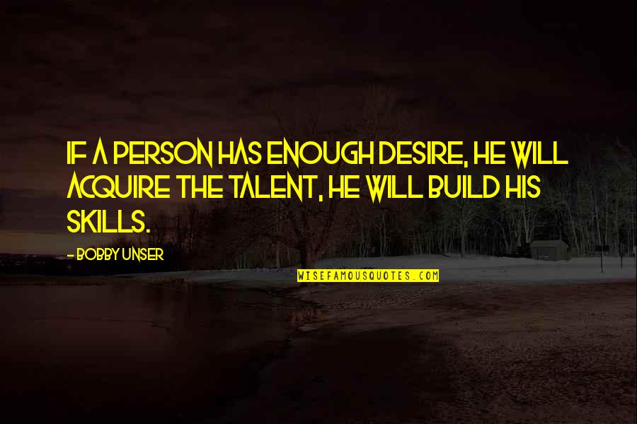 Talent And Skills Quotes By Bobby Unser: If a person has enough desire, he will