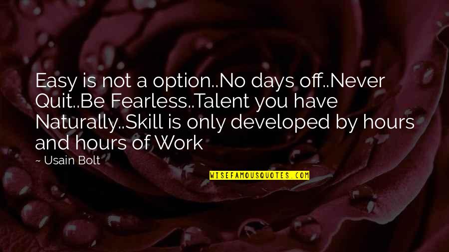 Talent And Skills Quotes By Usain Bolt: Easy is not a option..No days off..Never Quit..Be