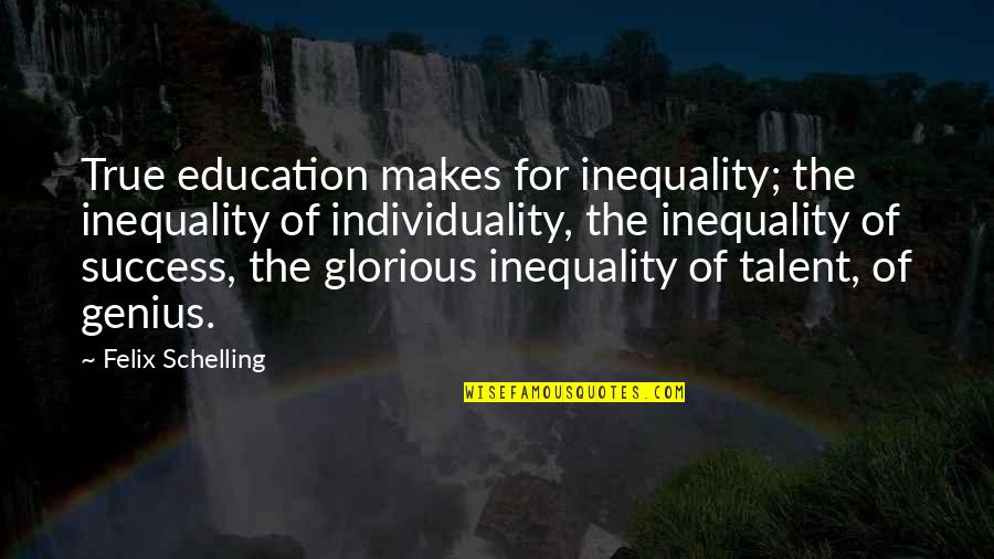 Talent And Success Quotes By Felix Schelling: True education makes for inequality; the inequality of