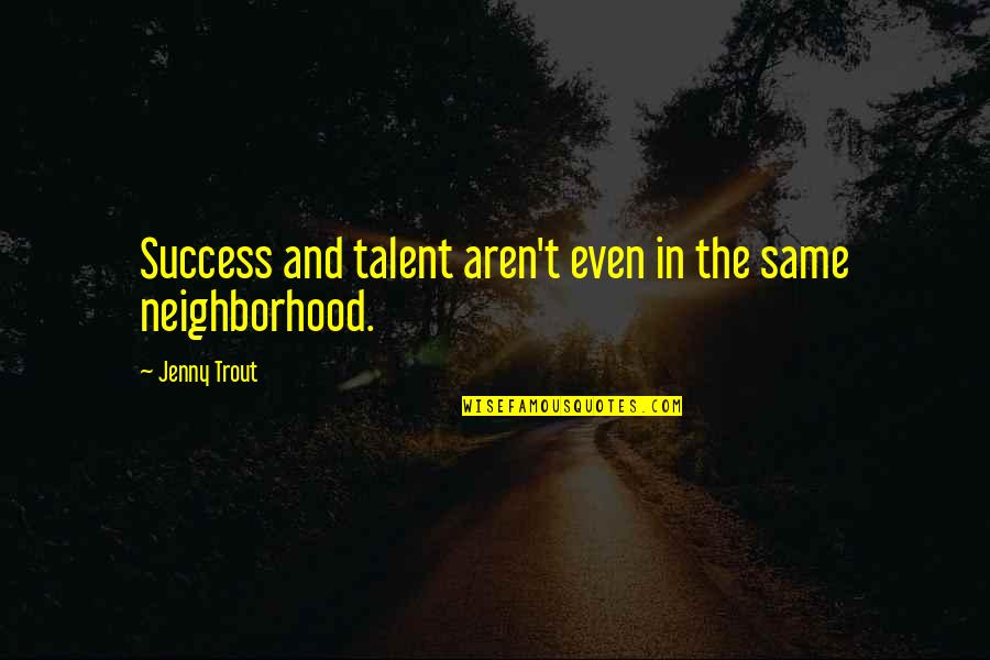 Talent And Success Quotes By Jenny Trout: Success and talent aren't even in the same