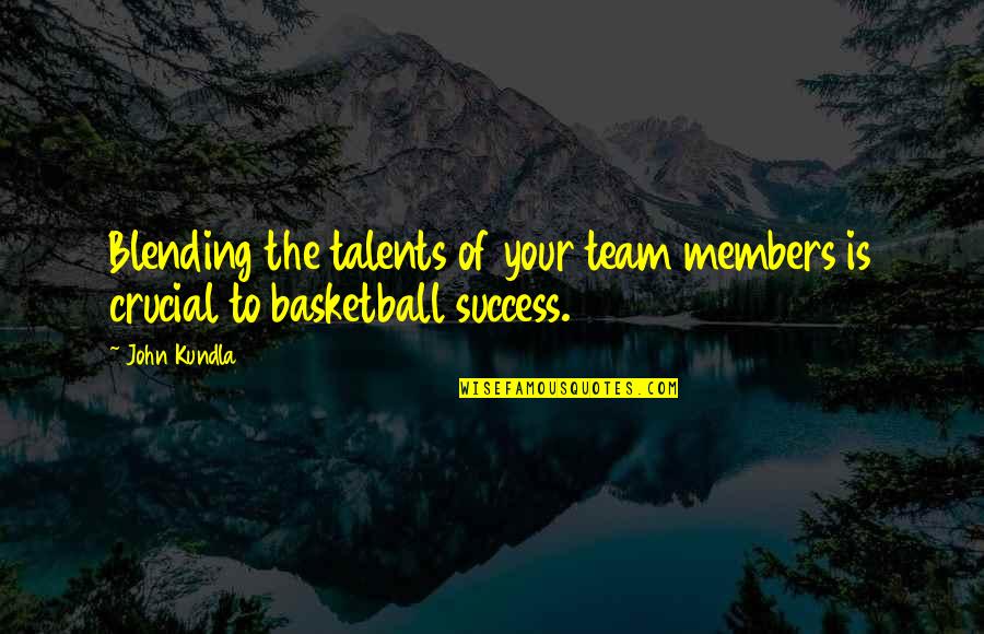Talent And Success Quotes By John Kundla: Blending the talents of your team members is