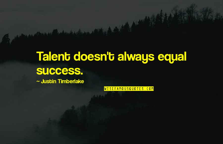 Talent And Success Quotes By Justin Timberlake: Talent doesn't always equal success.
