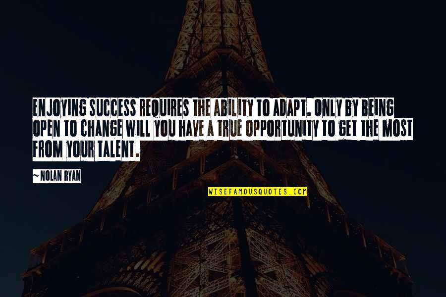 Talent And Success Quotes By Nolan Ryan: Enjoying success requires the ability to adapt. Only