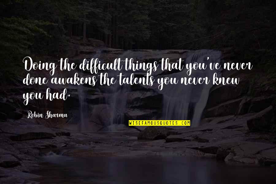 Talent And Success Quotes By Robin Sharma: Doing the difficult things that you've never done