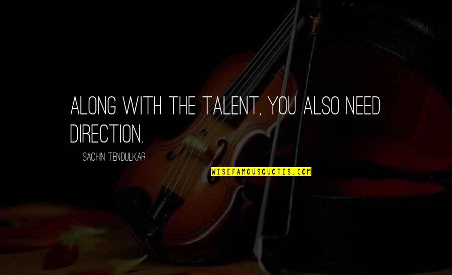Talent And Success Quotes By Sachin Tendulkar: Along with the talent, you also need direction.
