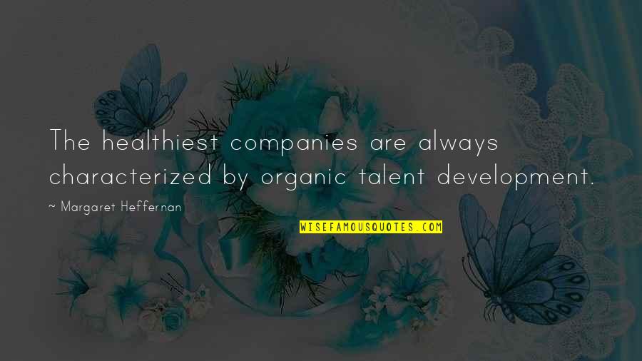 Talent Development Quotes By Margaret Heffernan: The healthiest companies are always characterized by organic