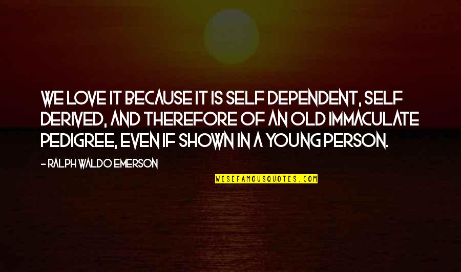 Talent Development Quotes By Ralph Waldo Emerson: We love it because it is self dependent,