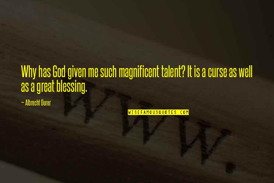 Talent From God Quotes By Albrecht Durer: Why has God given me such magnificent talent? Talent From God Quotes By Albrecht Durer: Why has God given me such magnificent talent?