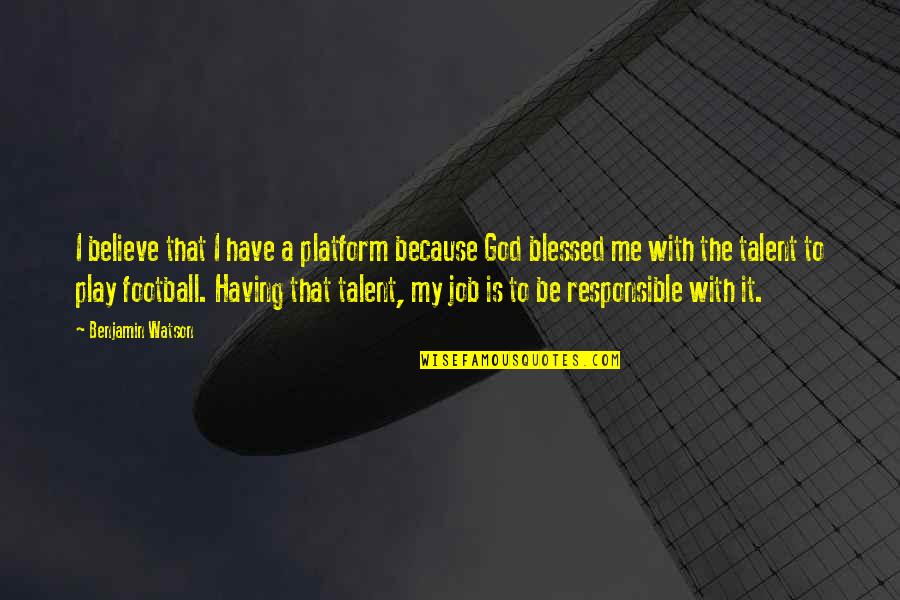 Talent From God Quotes By Benjamin Watson: I believe that I have a platform because Talent From God Quotes By Benjamin Watson: I believe that I have a platform because