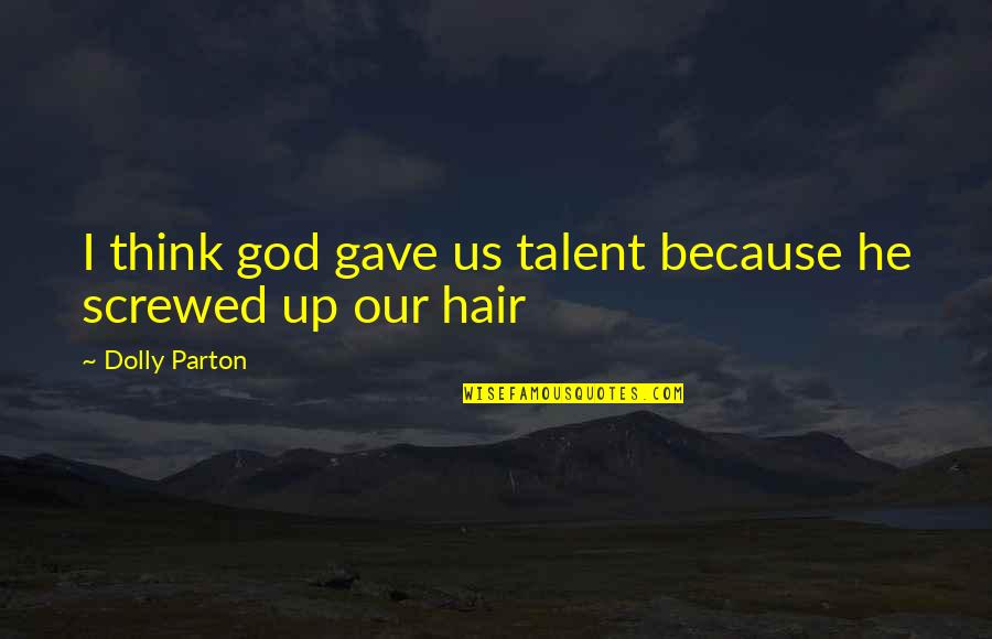 Talent From God Quotes By Dolly Parton: I think god gave us talent because he Talent From God Quotes By Dolly Parton: I think god gave us talent because he