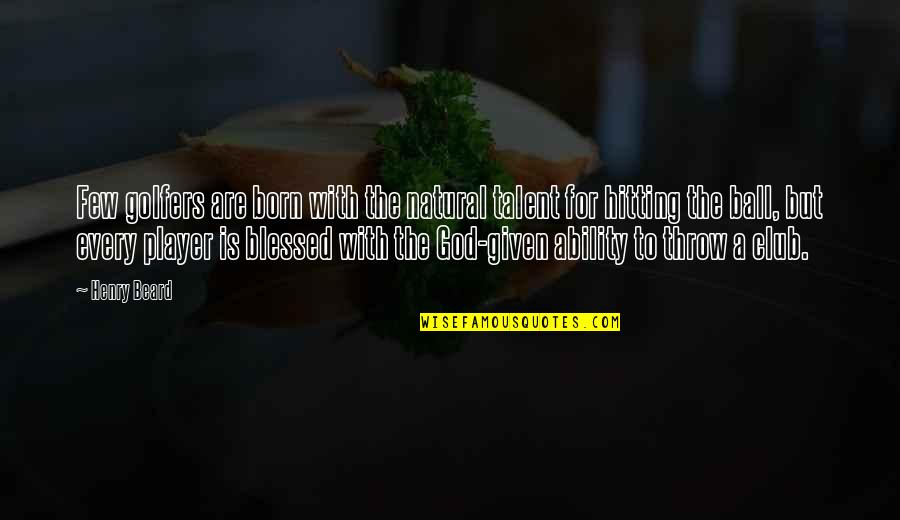 Talent From God Quotes By Henry Beard: Few golfers are born with the natural talent Talent From God Quotes By Henry Beard: Few golfers are born with the natural talent