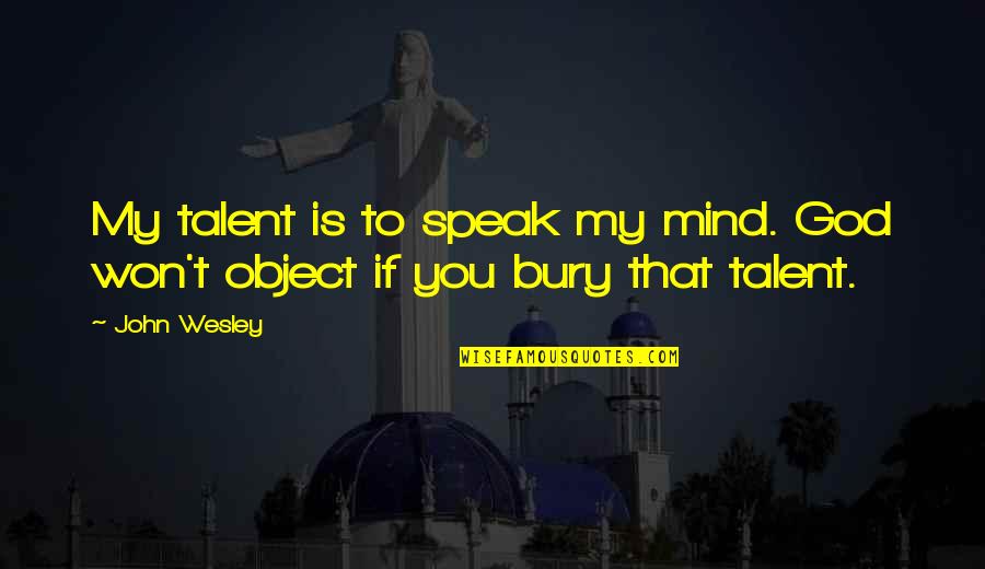 Talent From God Quotes By John Wesley: My talent is to speak my mind. God