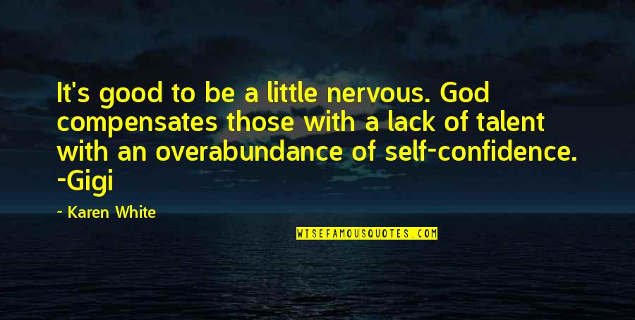 Talent From God Quotes By Karen White: It's good to be a little nervous. God Talent From God Quotes By Karen White: It's good to be a little nervous. God