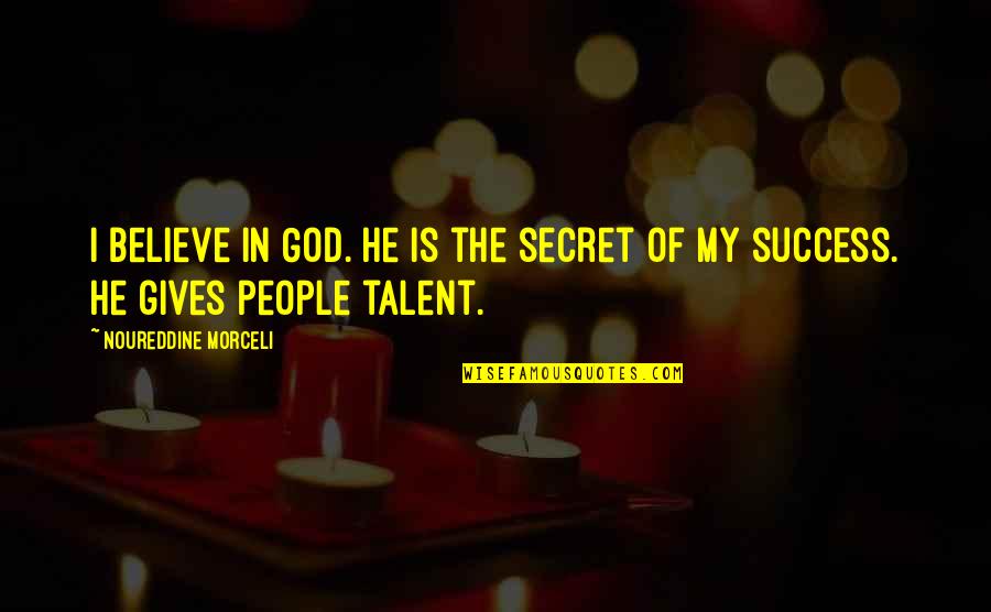 Talent From God Quotes By Noureddine Morceli: I believe in God. He is the secret Talent From God Quotes By Noureddine Morceli: I believe in God. He is the secret
