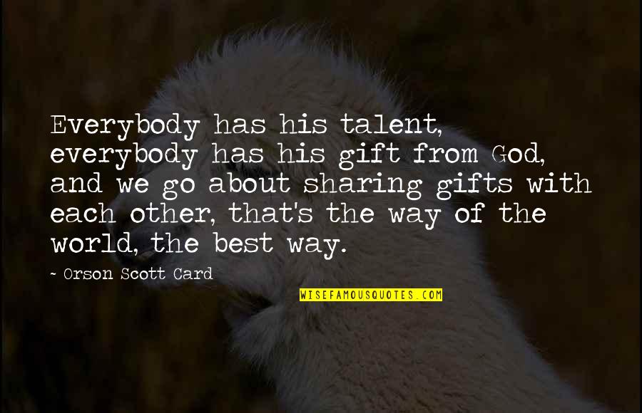 Talent From God Quotes By Orson Scott Card: Everybody has his talent, everybody has his gift Talent From God Quotes By Orson Scott Card: Everybody has his talent, everybody has his gift