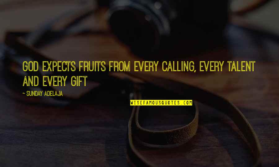 Talent From God Quotes By Sunday Adelaja: God expects fruits from every calling, every talent Talent From God Quotes By Sunday Adelaja: God expects fruits from every calling, every talent