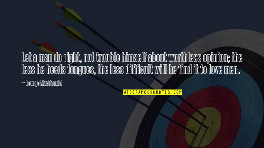 Talent Hunt Quotes By George MacDonald: Let a man do right, not trouble himself