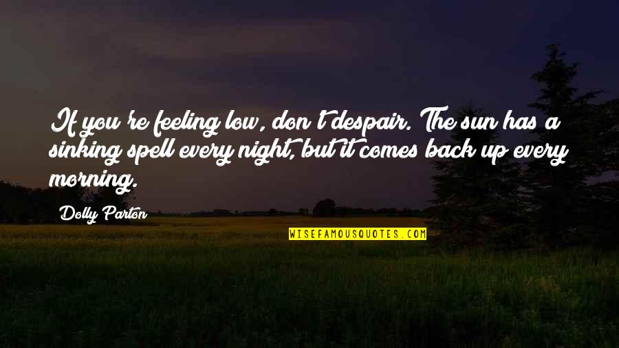 Talent Identification Quotes By Dolly Parton: If you're feeling low, don't despair. The sun