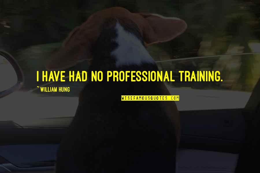 Talent Identification Quotes By William Hung: I have had no professional training. Talent Identification Quotes By William Hung: I have had no professional training.