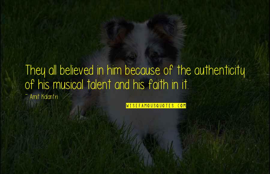 Talent In Music Quotes By Amit Kalantri: They all believed in him because of the