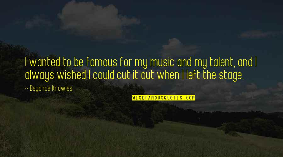 Talent In Music Quotes By Beyonce Knowles: I wanted to be famous for my music