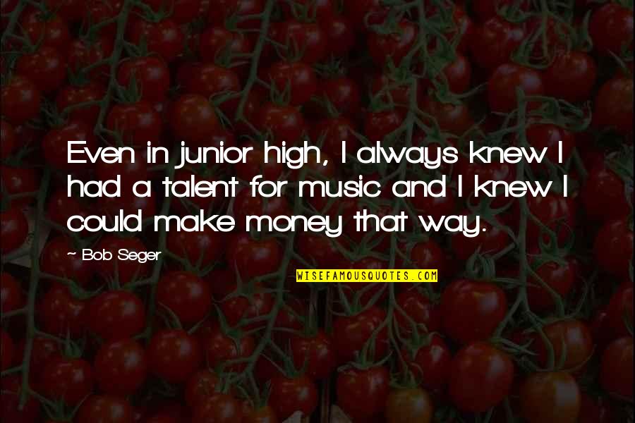 Talent In Music Quotes By Bob Seger: Even in junior high, I always knew I