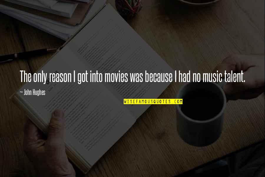 Talent In Music Quotes By John Hughes: The only reason I got into movies was
