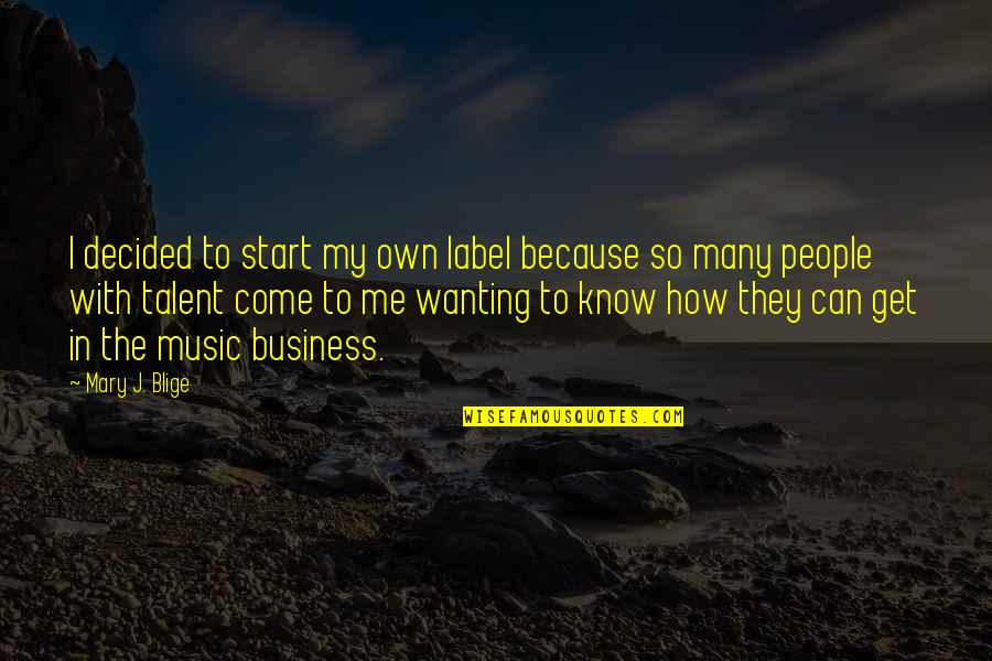 Talent In Music Quotes By Mary J. Blige: I decided to start my own label because