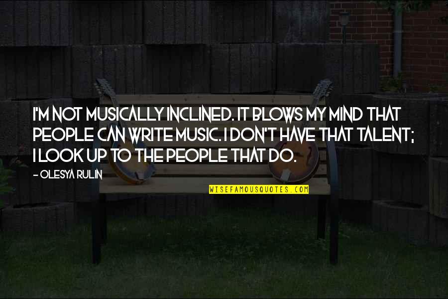 Talent In Music Quotes By Olesya Rulin: I'm not musically inclined. It blows my mind