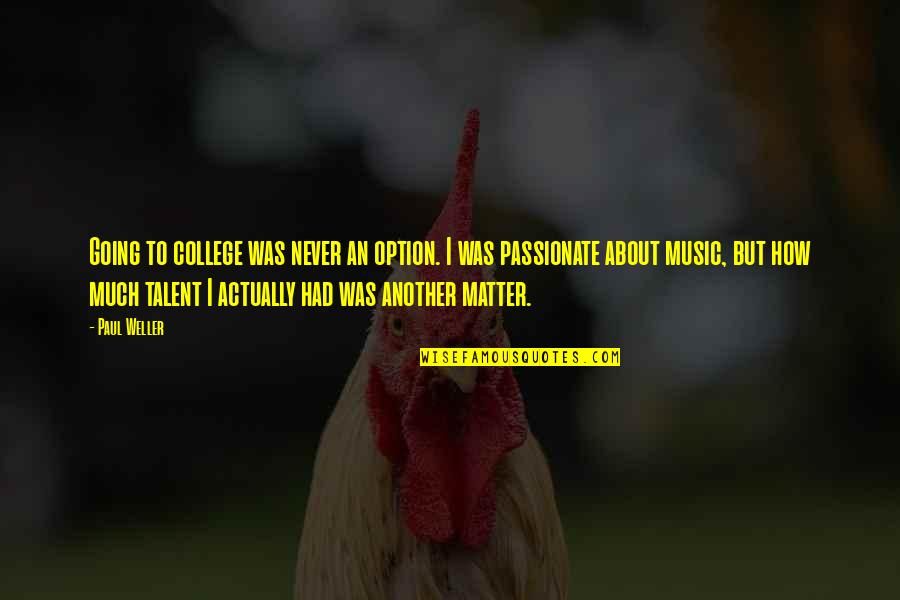 Talent In Music Quotes By Paul Weller: Going to college was never an option. I
